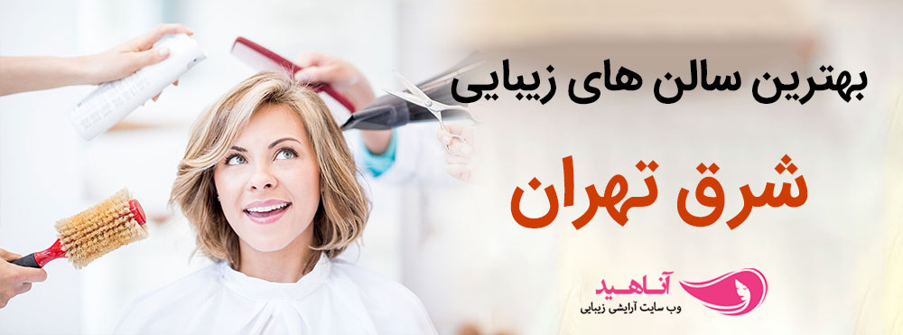 بهترین آرایشگاه زنانه در شرق تهران | بهترین سالن زیبایی در شرق تهران
