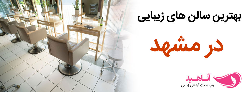 بهترین آرایشگاه های زنانه مشهد | بهترین سالن زیبایی در مشهد